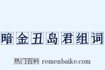 暗金丑岛君组词是什么意思的图片
